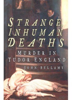 BELLAMY, JOHN - Strange, Inhuman Deaths - Murder in Tudor England BELLAMY, JOHN - Strange, Inhuman Deaths - Murder in Tudor England, null 2005 antikvár könyv