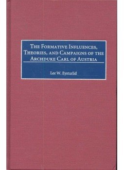 EYSTURLID, LEE W. - The Formative Influences, Theories, and Campaigns of the Archduke Carl of Austria, null 2000 antikvár könyv