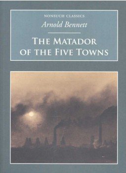 Arnold Bennett - The Matador of the Five Towns Arnold Bennett - The Matador of the Five Towns, null 2007 antikvár könyv