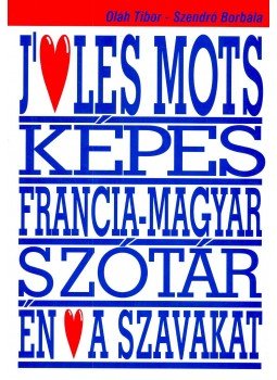 OLÁH, TIBOR – SZENDRŐ, BORBÁLA - J'aime les mots – Dictionnaire visuel thématique francais-hongrois, null 2004 antikvár könyv