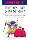 BLASCO, JOAQUÍN - Pardon my Spanish! - Pocket Spanish Slang Dictionary – Spanish-English/ English-Spanish