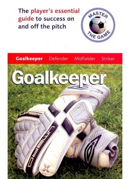 BROADBENT, PAUL – ALLEN, ANDREW - Master the Game – Goalkeeper – The player's essential guide to seccess on and off the pitch, null 2008 antikvár könyv
