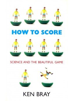 Bray, Ken - How to Score – Science and the Beautiful Game Bray, Ken - How to Score – Science and the Beautiful Game, null 2006 antikvár könyv
