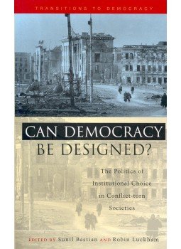 BASTIAN, SUNIL – LUCKHAM, ROBIN - Can Democracy be Designed? - The Politics of Institutional Choice in Conflict-torn Societies, null 2003 antikvár könyv