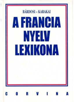 Karakai Imre, Bárdosi Vilmos - A francia nyelv lexikona Karakai Imre, Bárdosi Vilmos - A francia nyelv lexikona, null 1996 antikvár könyv
