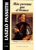 Passuth László - Más perenne que el bronce – Velázquez y la corte de Felipe IV (Título original: A harmadik udvarmester)