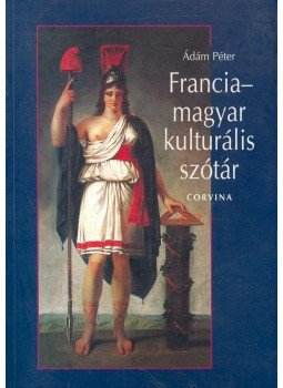 Ádám Péter - Francia-magyar kulturális szótár Ádám Péter - Francia-magyar kulturális szótár, null 2004 antikvár könyv