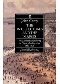 CAREY, JOHN - The Intellectuals and the Masses – Pride and Prejudice among the Literary Intelligentsia, 1880-1939