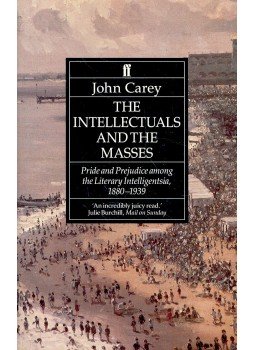 CAREY, JOHN - The Intellectuals and the Masses – Pride and Prejudice among the Literary Intelligentsia, 1880-1939, null 1992 antikvár könyv