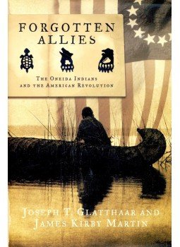 GLATTHAAR, JOSEPH T. - KIRBY MARTIN, JAMES - Forgotten Allies – The Oneida Indians and the American Revolution, null 2006 antikvár könyv