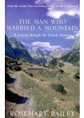 BAILEY, ROSEMARY - The Man Who Married a Mountain – A Journey through the French Pyrenees