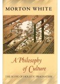 WHITE, MORTON - A Philosophy of Culture – The Scope of Holistic Pragmatism