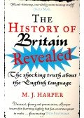 HARPER, M. J. - The History of Britain Revealed – The Shocking Truth about the English Language