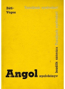 Báti László, Véges István - Angol nyelvkönyv kezdők számára 1. Báti László, Véges István - Angol nyelvkönyv kezdők számára 1., Budapest 1966 antikvár könyv