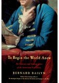 BAILYN, BERNARD - To Begin the World Anew