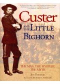 DONOVAN, JIM - Custer and the Little Bighorn – The Man, the Mystery, the Myth