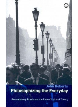 ROBERTS, JOHN - Philosophizing the Everyday – Revolutionary Praxis and the Fate of Cultural Theory, null 2006 antikvár könyv