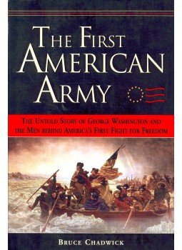 CHADWICK, BRUCE - The First American Army – The Untold Story of George Washington and the Men Behind America's First Fight for Freedom, null 2005 antikvár könyv