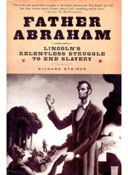 STRINER, RICHARD - Father Abraham – Lincoln's Relentless Struggle to End Slavery, null 2006 antikvár könyv