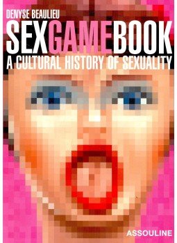 BEAULIEU, DENYSE - Sex Game Book – A Cultural History of Sexuality, null 2006 antikvár könyv