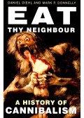 DIEHL, DANIEL – DONNNELLY, MARK P. - Eat Thy Neighbour - A History of Cannibalism