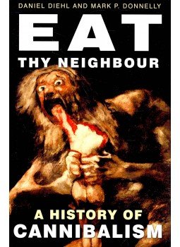 DIEHL, DANIEL – DONNNELLY, MARK P. - Eat Thy Neighbour - A History of Cannibalism, null 2006 antikvár könyv