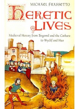 FRASSETTO, MICHAEL - Heretic Lives - Medieval Heresy from Bogomil and the Cathars to Wyclif and Hus, null 2007 antikvár könyv