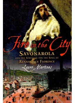 MARTINES, LAURO - Fire in the City – Savonarola and the Struggle for the Soul of Renaissance Florence, null 2006 antikvár könyv