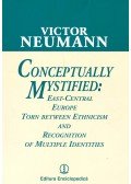 NEUMANN, VICTOR - Conceptually Mystified: East-Central Europe Torn Between Ethnicism and Recognition of Multiple Identities