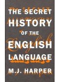 HARPER, M. J. - The Secret History of the English Language