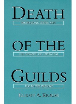 KRAUSE, ELLIOTT A. - Death of the Guilds – Professions, States, and the Advance of Capitalism, 1930 to Present, null 1996 antikvár könyv