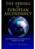 MARKS, SALLY - The Ebbing of European Ascendancy – An International History of the World 1914-1945