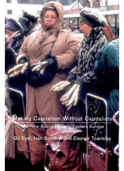 EYAL, GIL – SZELÉNYI, IVÁN – TONLEY, ELEANOR - Making Capitalism Without Capitalists – The New Ruling Elites in Eastern Europe, null 0 antikvár könyv