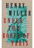 Miller, Henry - Under the Roofs of Paris