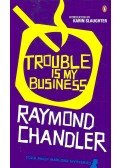 Raymond Chandler - Trouble Is My Business
