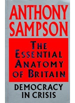 Sampson, Anthony - The Essential Anatomy of Britain - Democracy in Crisis Sampson, Anthony - The Essential Anatomy of Britain - Democracy in Crisis, null 1992 antikvár könyv
