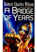 Robert Charles Wilson - A Bridge of Years