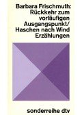 Frischmuth, Barbara - Rückkehr zum vorläufigen Ausgangspunkt; Haschen nach Wind