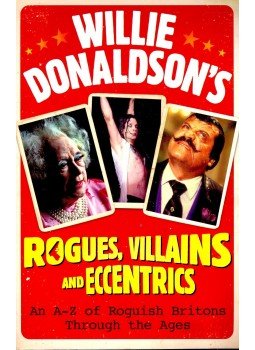 DONALDSON, WILLIAM - Willie Donandson's Rogues, Villains and Eccentrics – An A-Z of Roguish Britons Through the Ages, null 2008 antikvár könyv