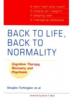 TURKINGTON, DOUGLAS – KINGDON, DAVID – RATHOD, SHANAYA – WILCOCK, SARAH K. J. - BRABBAN, ALISON – CROMARTY, PAUL – DUDLEY, ROBERT – GRAY, RICHARD – PELTON, JEREMY – SIDDLE, RON – WEIDEN, PETER - Back to Life, Back to Normality – Cognitive Therapy, Recovery and Psychosis, null 2009 antikvár könyv