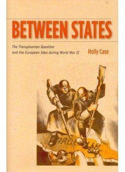 CASE, HOLLY - Between States – The Transylvanian Question and the European Idea during World War II, null 2009 antikvár könyv