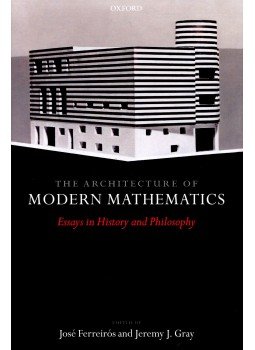 FERREIRÓS, JOSÉ - GRAY, JEREMY J. - The Architecture of Modern Mathematics - Essays in History and Philosophy, null 2006 antikvár könyv