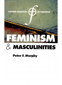MURPHY, PETER F. - Feminism and Masculinities, null 2004 antikvár könyv