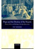 ROGERS, PAT - Pope and the Destiny of the Stuarts - History, Politics, and Mythology in the Age of Queen Anne