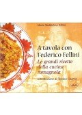 FELLINI, MARIA MADDALENA - A tavola con Federico Fellini; Le grandi ricette della cucina romagnola