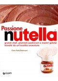 PADOVANI, CLARA VADA - PADOVANI, GIGI - Passione Nutella. Grandi chef, premiati pasticceri e mastri gelatai travolti da un'insolita avventura