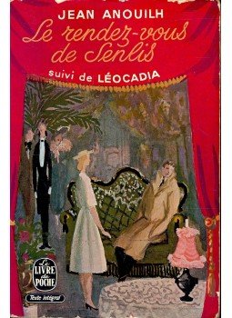 Anouilh, Jean - Le rendez-vous de senlis; Léocadia Anouilh, Jean - Le rendez-vous de senlis; Léocadia, null 1958 antikvár könyv