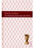 Luther, Martin - Die Wahrheit macht nicht viele Worte