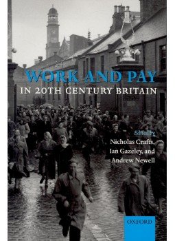 CRAFTS, NICHOLAS - GAZELEY, IAN - NEWELL, ANDREW (editors) - Work and Pay in 20th Century Britain CRAFTS, NICHOLAS - GAZELEY, IAN - NEWELL, ANDREW (editors) - Work and Pay in 20th Century Britain, null 2007 antikvár könyv