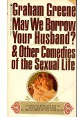 Graham Greene - May We Borrow Your Husband? and Other Comedies of the Sexual Life